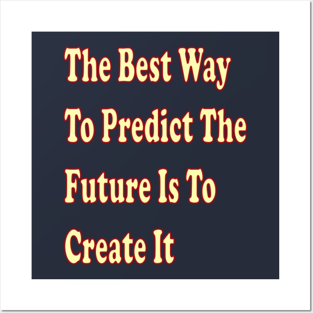 The best way to predict the future is to create it Wall Art by The GOAT Design